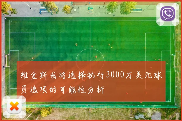 维金斯或将选择执行3000万美元球员选项的可能性分析