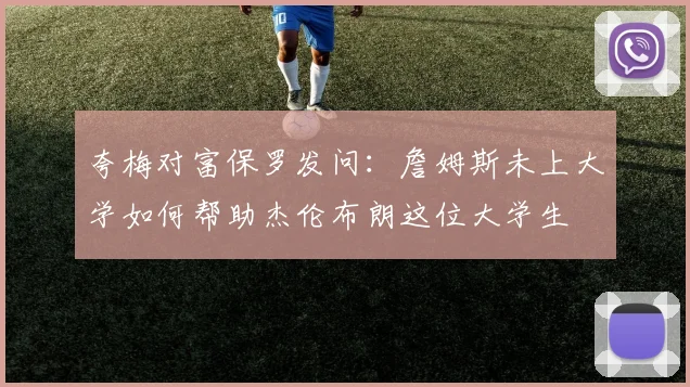 夸梅对富保罗发问：詹姆斯未上大学如何帮助杰伦布朗这位大学生