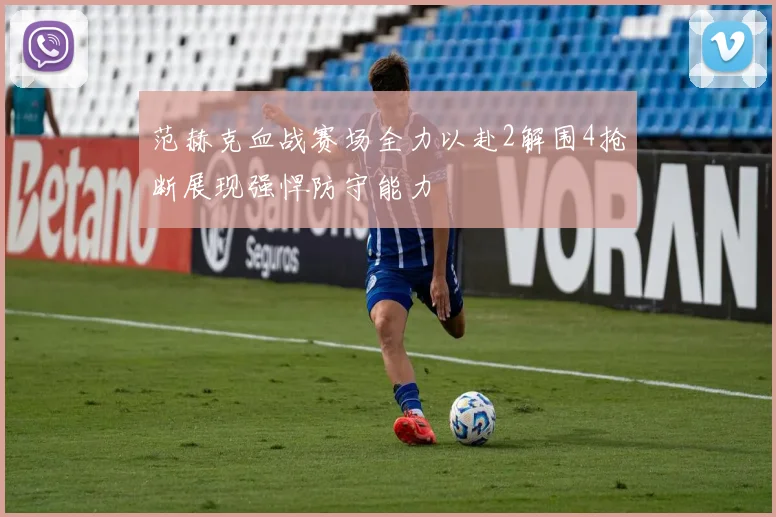 范赫克血战赛场全力以赴2解围4抢断展现强悍防守能力